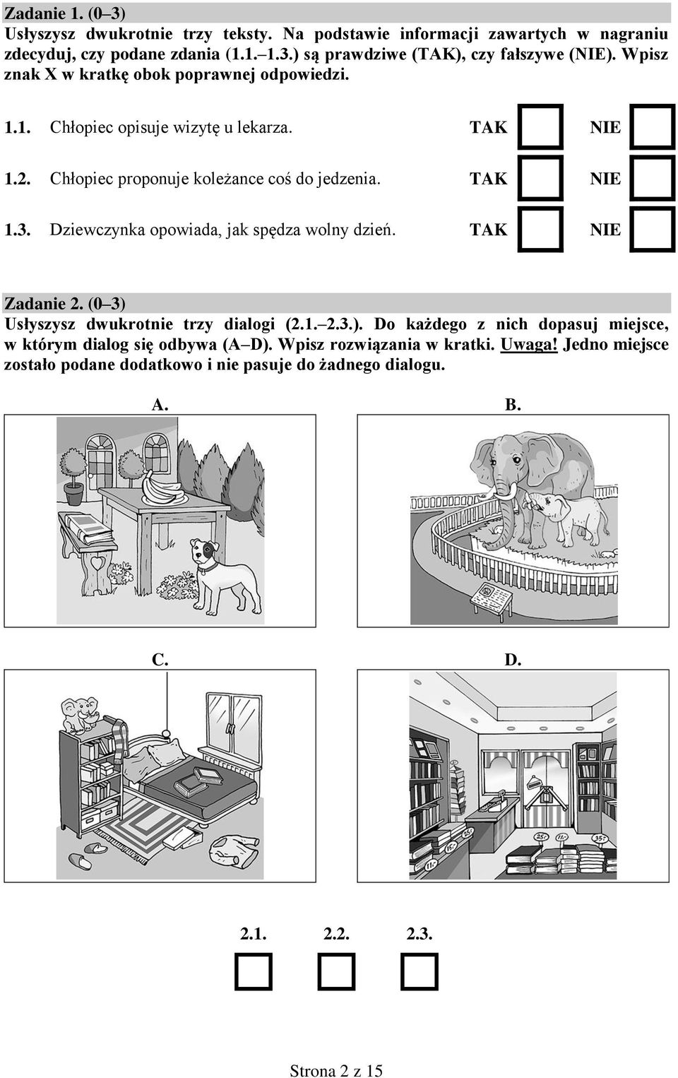 Dziewczynka opowiada, jak spędza wolny dzień. TAK NIE Zadanie 2. (0 3) Usłyszysz dwukrotnie trzy dialogi (2.1. 2.3.). Do każdego z nich dopasuj miejsce, w którym dialog się odbywa (A D).