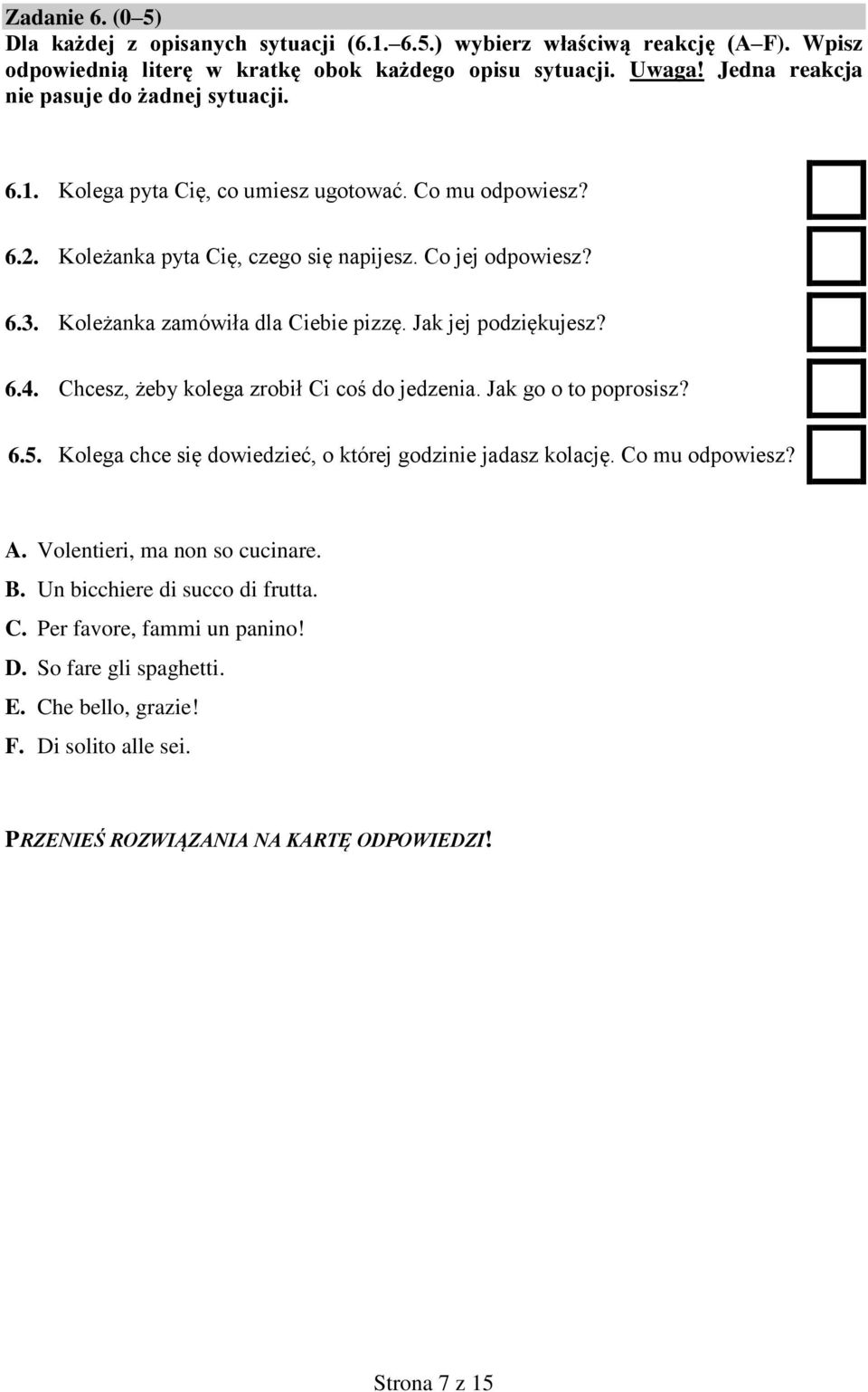 Koleżanka zamówiła dla Ciebie pizzę. Jak jej podziękujesz? 6.4. Chcesz, żeby kolega zrobił Ci coś do jedzenia. Jak go o to poprosisz? 6.5.