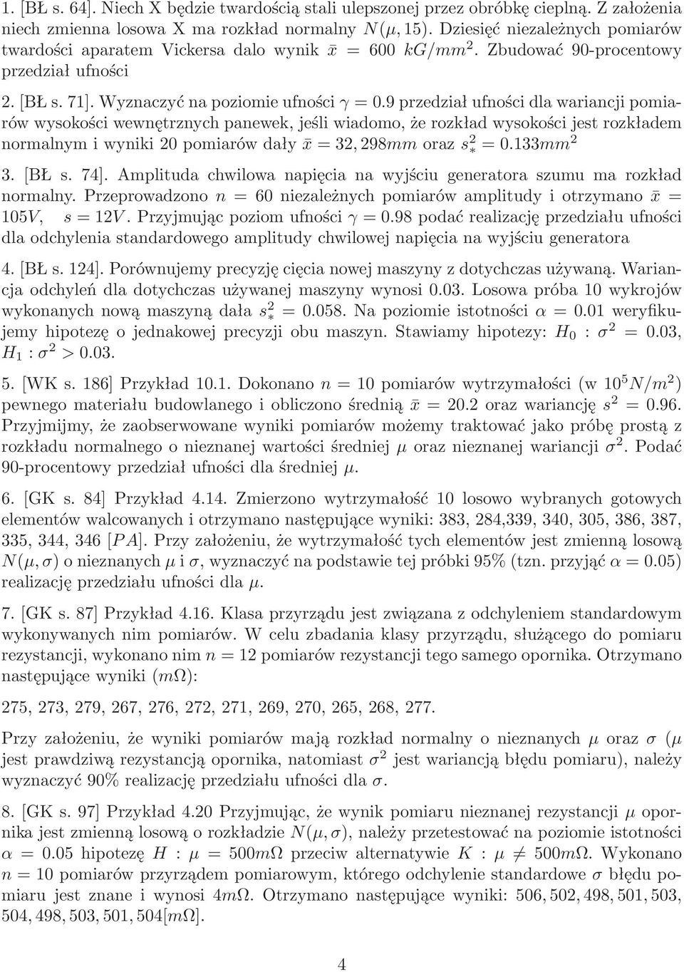 9 przedział ufności dla wariancji pomiarów wysokości wewnętrznych panewek, jeśli wiadomo, że rozkład wysokości jest rozkładem normalnym i wyniki 20 pomiarów dały x = 32, 298mm oraz s 2 = 0.133mm 2 3.