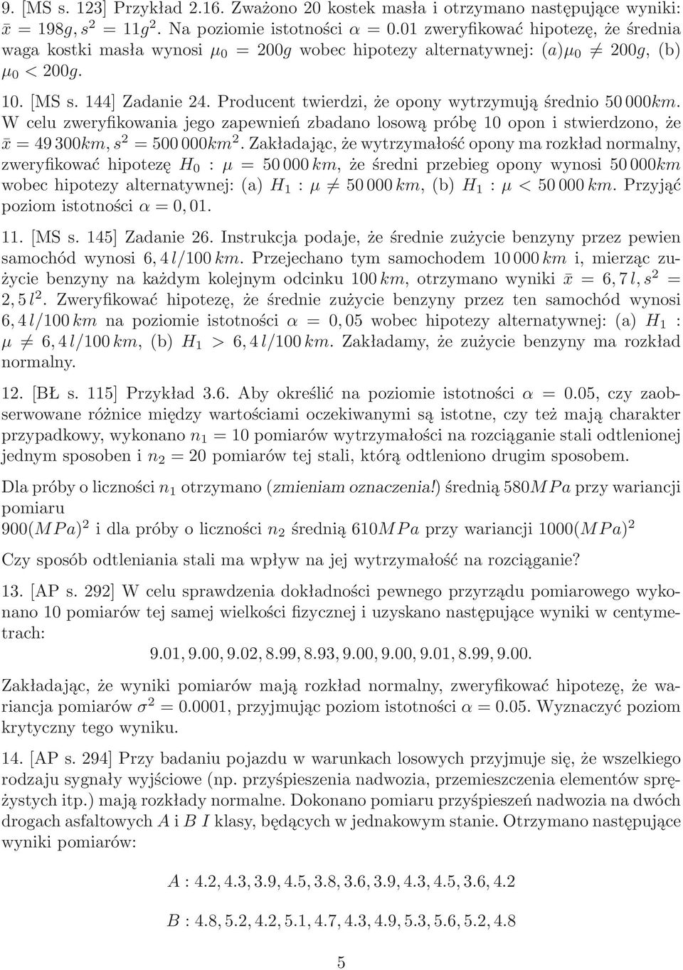 Producent twierdzi, że opony wytrzymują średnio 50 000km. W celu zweryfikowania jego zapewnień zbadano losową próbę 10 opon i stwierdzono, że x = 49 300km, s 2 = 500 000km 2.