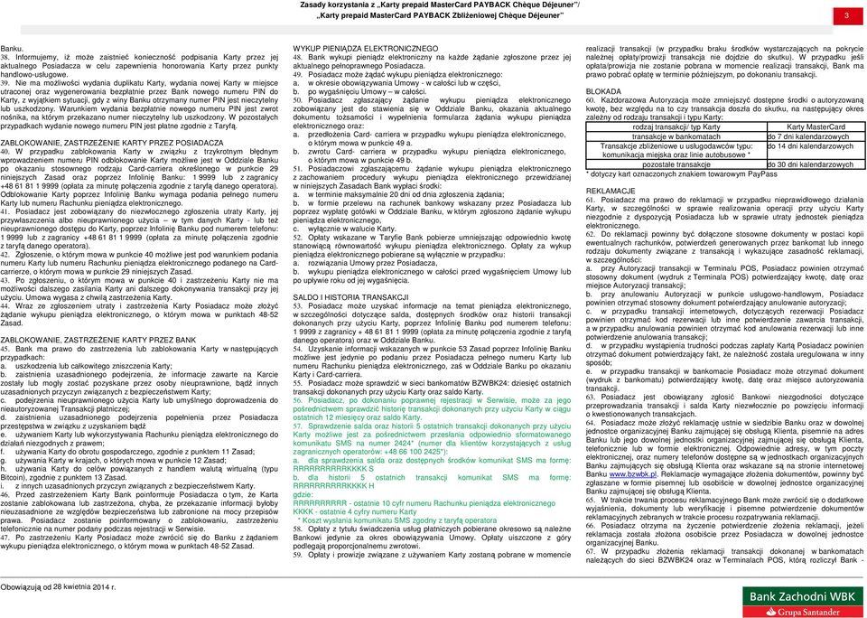 Nie ma moŝliwości wydania duplikatu Karty, wydania nowej Karty w miejsce utraconej oraz wygenerowania bezpłatnie przez Bank nowego numeru PIN do Karty, z wyjątkiem sytuacji, gdy z winy Banku