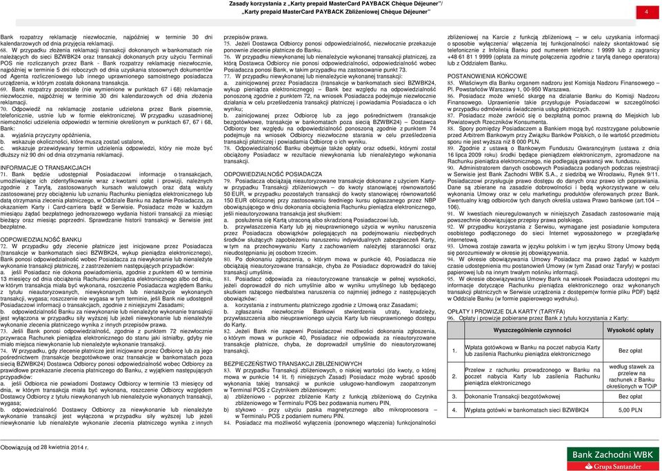 W przypadku złoŝenia reklamacji transakcji dokonanych w bankomatach nie naleŝących do sieci BZWBK24 oraz transakcji dokonanych przy uŝyciu Terminali POS nie rozliczanych przez Bank - Bank rozpatrzy