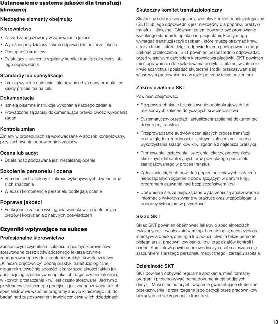 proces ma na celu Dokumentacja Istnieją pisemne instrukcje wykonania każdego zadania Prowadzone są zapisy dokumentujące prawidłowość wykonania zadań Kontrola zmian Zmiany w procedurach są wprowadzane