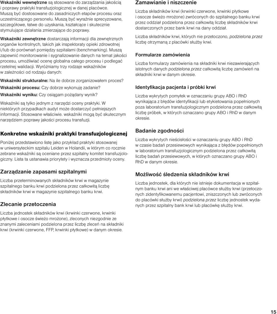 Wskaźniki zewnętrzne dostarczają informacji dla zewnętrznych organów kontrolnych, takich jak inspektoraty opieki zdrowotnej i/lub do porównań pomiędzy szpitalami (benchmarking).