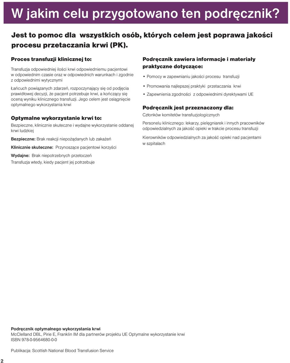 powiązanych zdarzeń, rozpoczynający się od podjęcia prawidłowej decyzji, że pacjent potrzebuje krwi, a kończący się oceną wyniku klinicznego transfuzji.