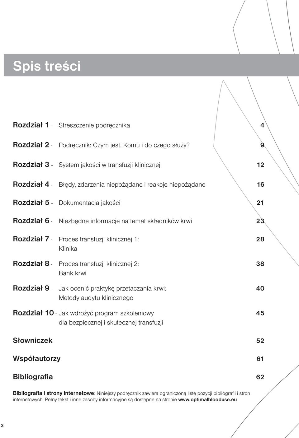 temat składników krwi 23 Rozdział 7 - Proces transfuzji klinicznej 1: 28 Klinika Rozdział 8 - Proces transfuzji klinicznej 2: 38 Bank krwi Rozdział 9 - Jak ocenić praktykę przetaczania krwi: 40
