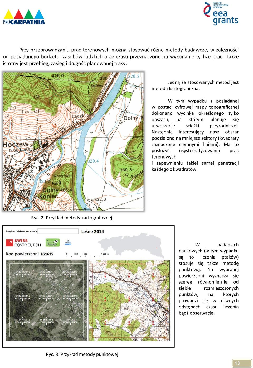 W tym wypadku z posiadanej w postaci cyfrowej mapy topograficznej dokonano wycinka określonego tylko obszaru, na którym planuje się utworzenie ścieżki przyrodniczej.