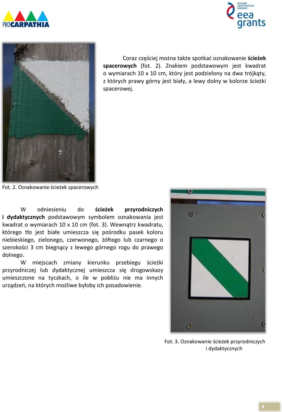 Oznakowanie ścieżek spacerowych W odniesieniu do ścieżek przyrodniczych i dydaktycznych podstawowym symbolem oznakowania jest kwadrat o wymiarach 10 x 10 cm (fot. 3).