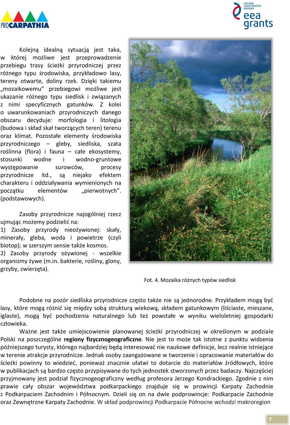 Z kolei o uwarunkowaniach przyrodniczych danego obszaru decyduje: morfologia i litologia (budowa i skład skał tworzących teren) terenu oraz klimat.