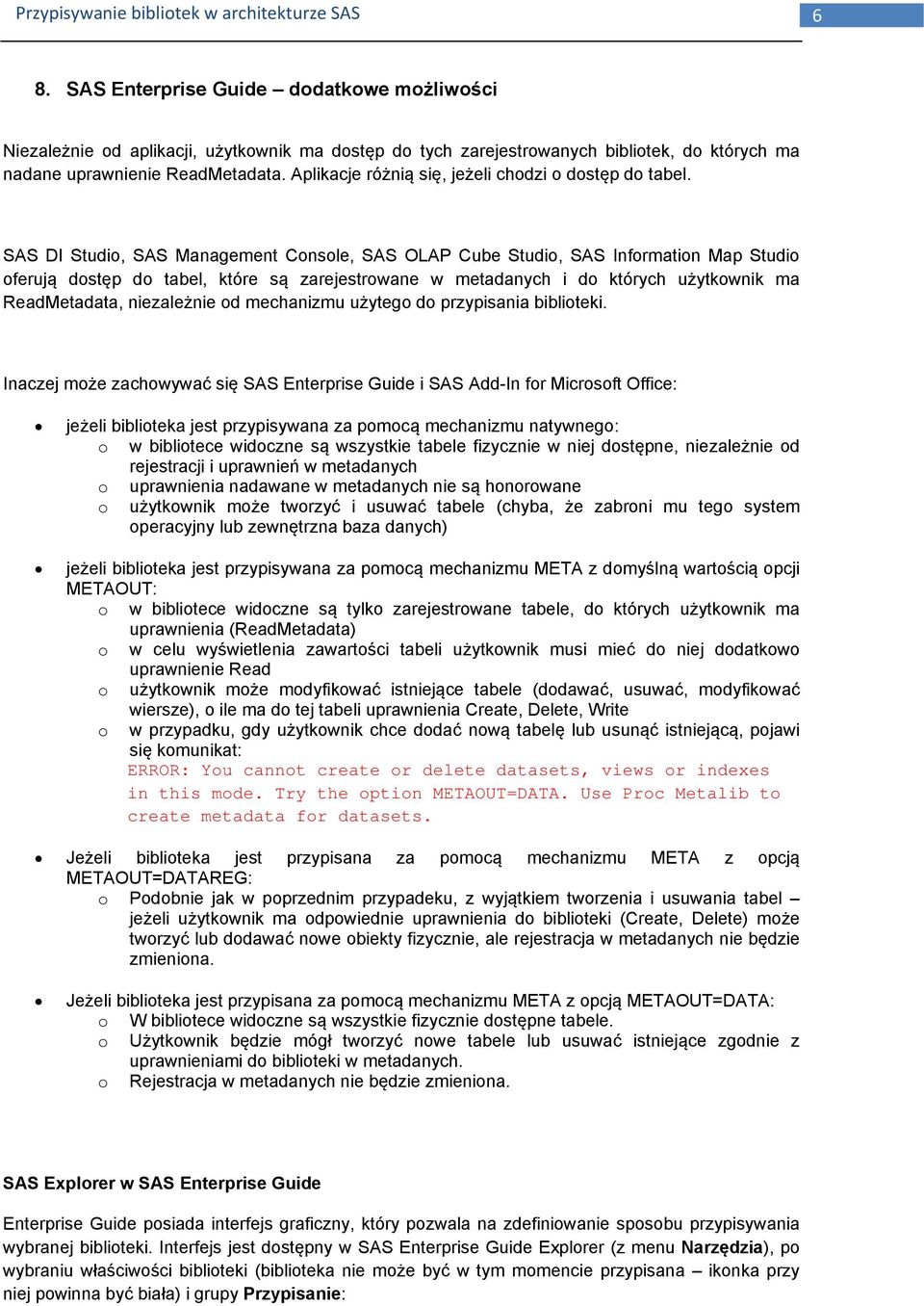 SAS DI Studio, SAS Management Console, SAS OLAP Cube Studio, SAS Information Map Studio oferują dostęp do tabel, które są zarejestrowane w metadanych i do których użytkownik ma ReadMetadata,