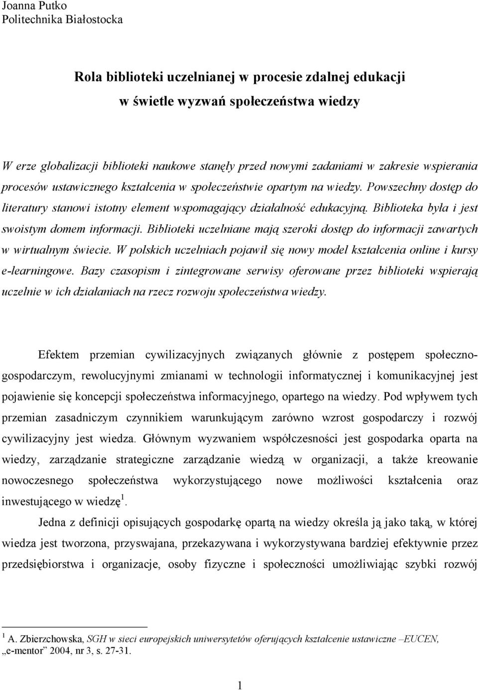 Biblioteka była i jest swoistym domem informacji. Biblioteki uczelniane mają szeroki dostęp do informacji zawartych w wirtualnym świecie.