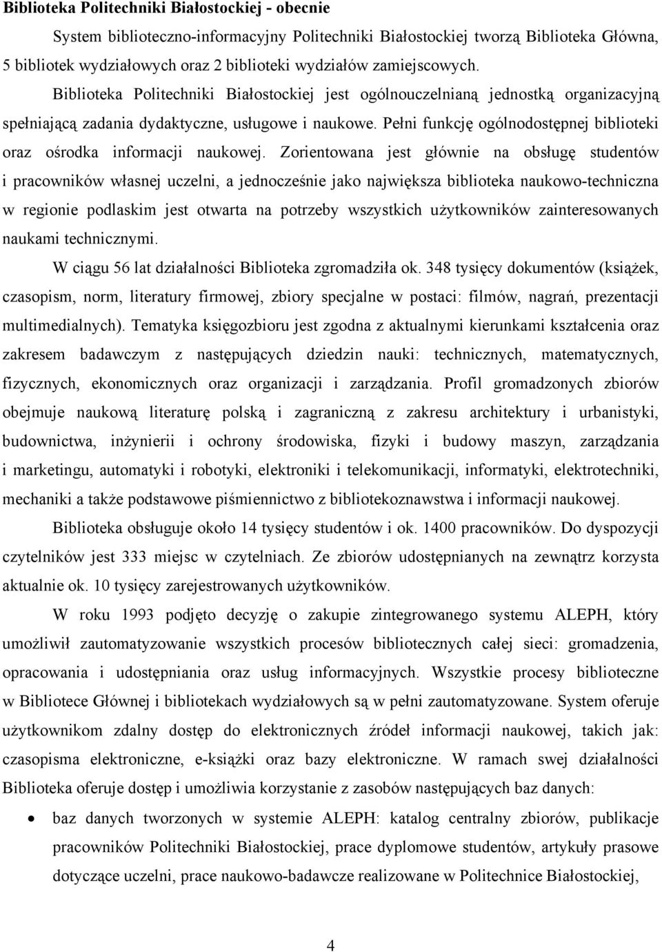 Pełni funkcję ogólnodostępnej biblioteki oraz ośrodka informacji naukowej.
