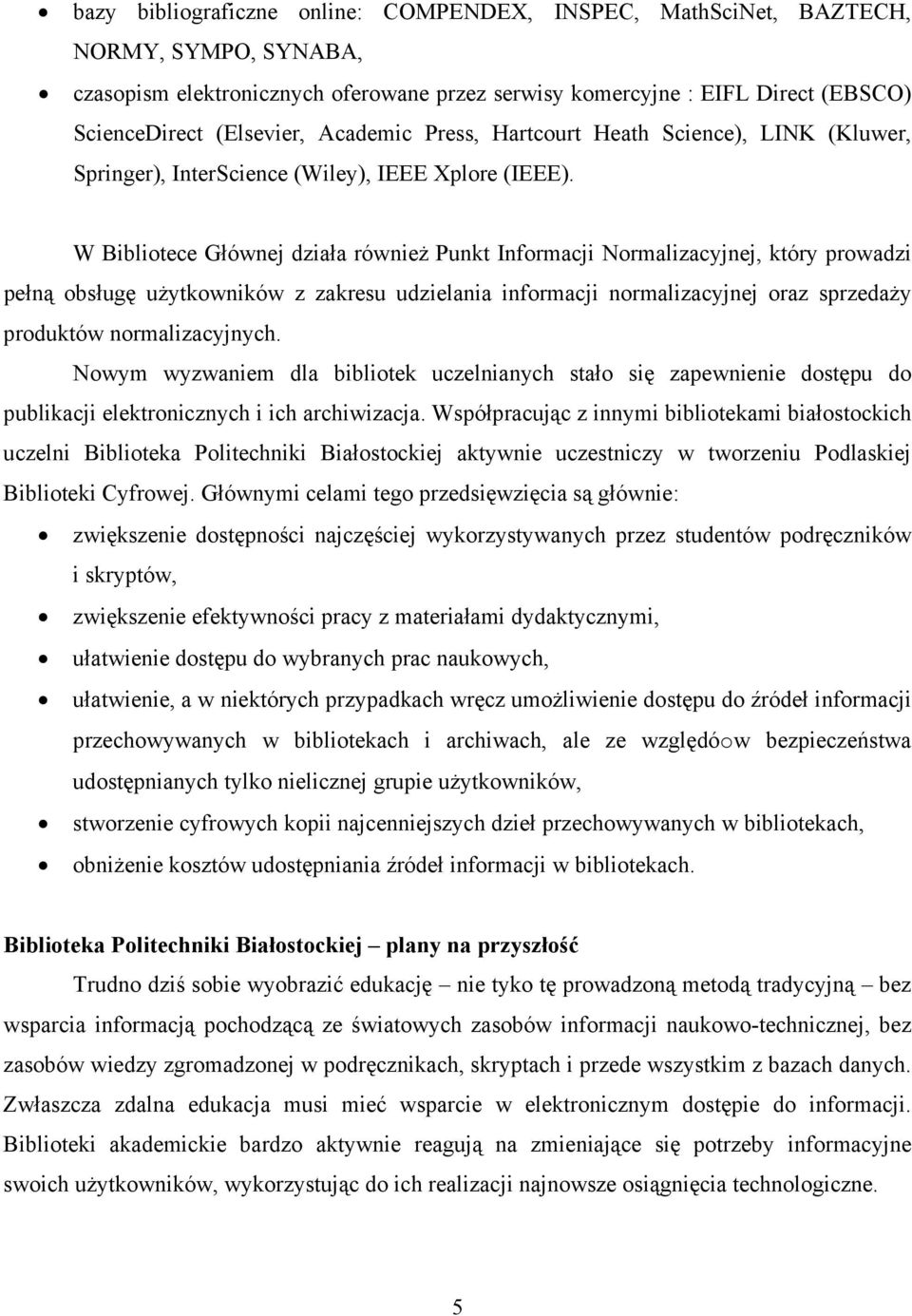 W Bibliotece Głównej działa również Punkt Informacji Normalizacyjnej, który prowadzi pełną obsługę użytkowników z zakresu udzielania informacji normalizacyjnej oraz sprzedaży produktów