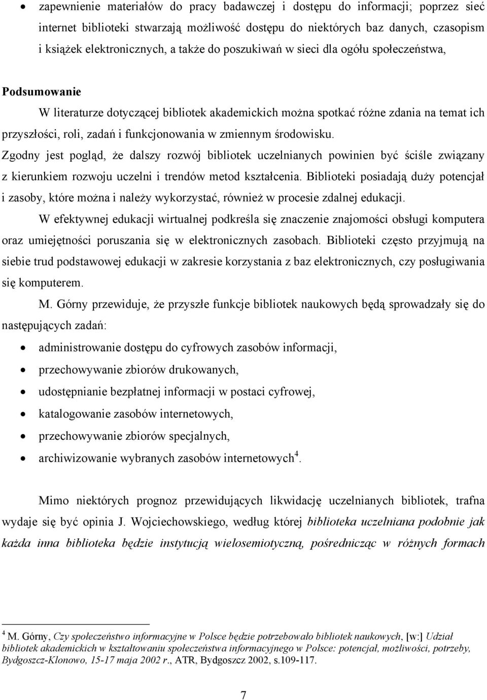 zmiennym środowisku. Zgodny jest pogląd, że dalszy rozwój bibliotek uczelnianych powinien być ściśle związany z kierunkiem rozwoju uczelni i trendów metod kształcenia.
