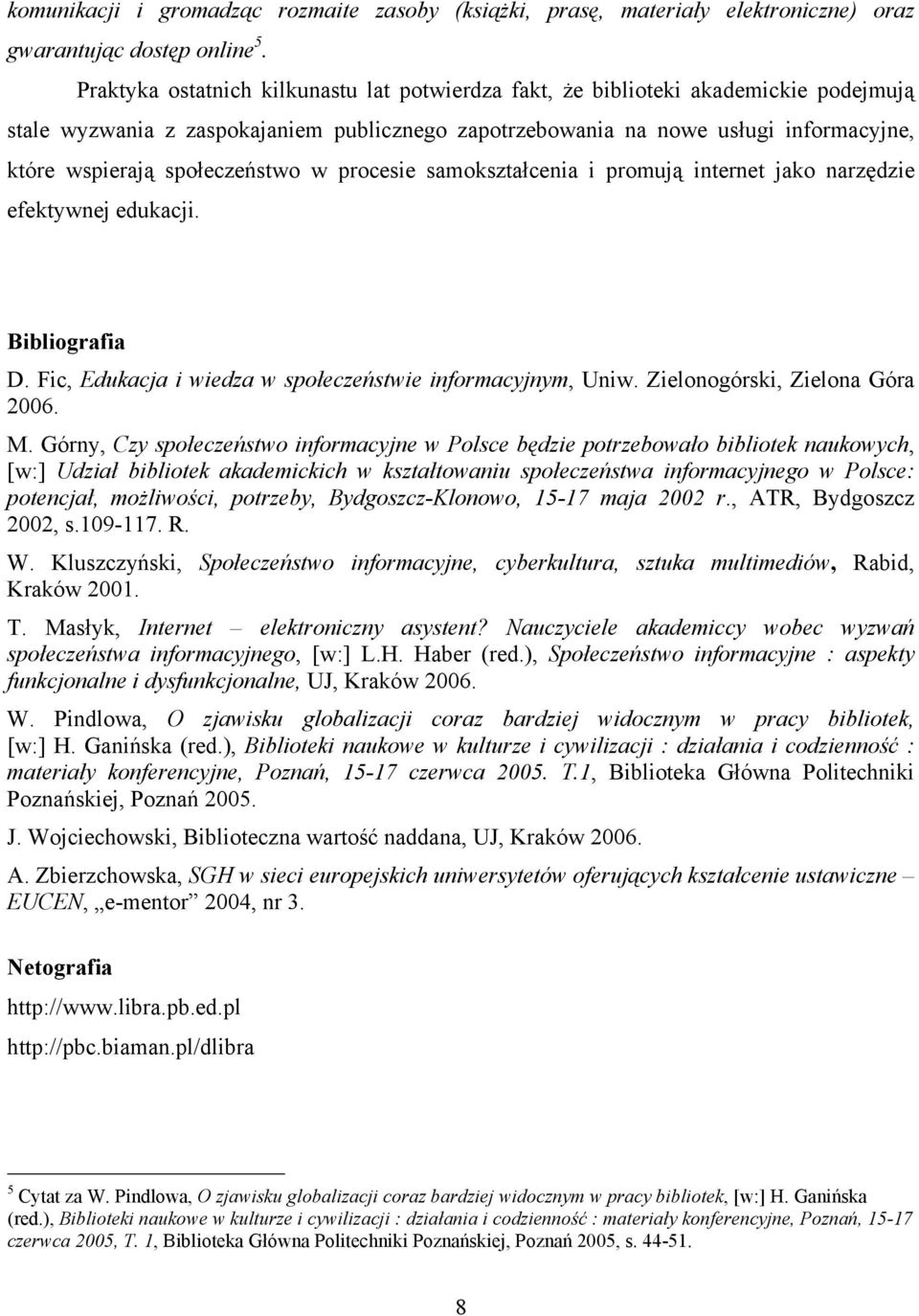 społeczeństwo w procesie samokształcenia i promują internet jako narzędzie efektywnej edukacji. Bibliografia D. Fic, Edukacja i wiedza w społeczeństwie informacyjnym, Uniw.