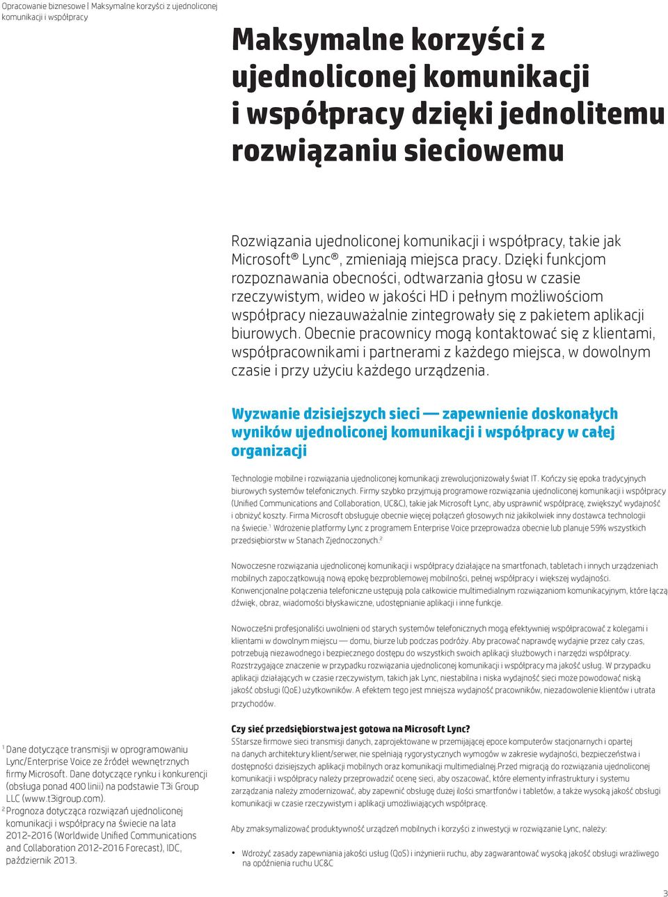 Obecnie pracownicy mogą kontaktować się z klientami, współpracownikami i partnerami z każdego miejsca, w dowolnym czasie i przy użyciu każdego urządzenia.
