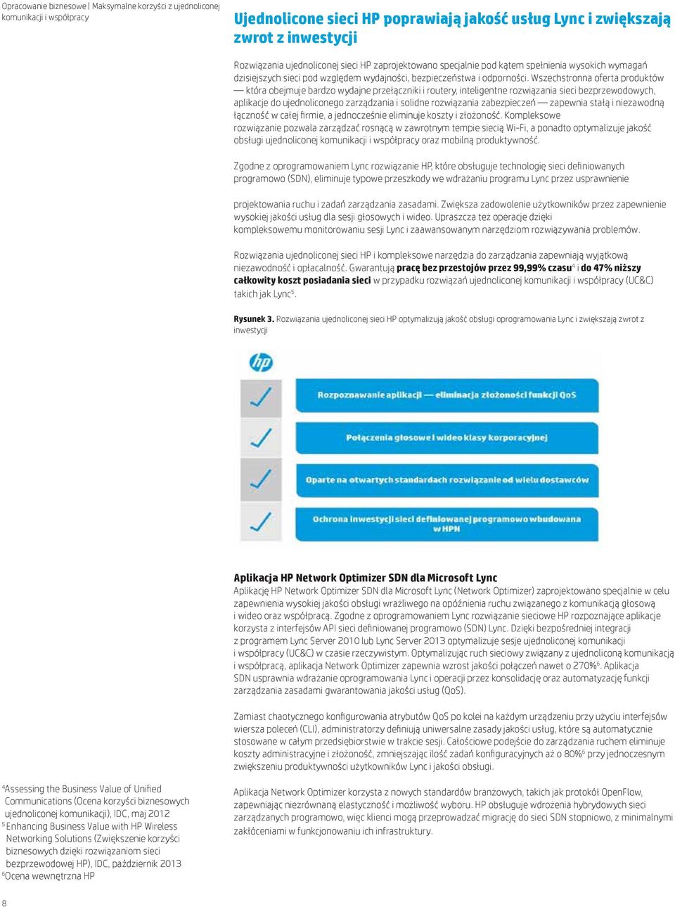 Wszechstronna oferta produktów która obejmuje bardzo wydajne przełączniki i routery, inteligentne rozwiązania sieci bezprzewodowych, aplikacje do ujednoliconego zarządzania i solidne rozwiązania
