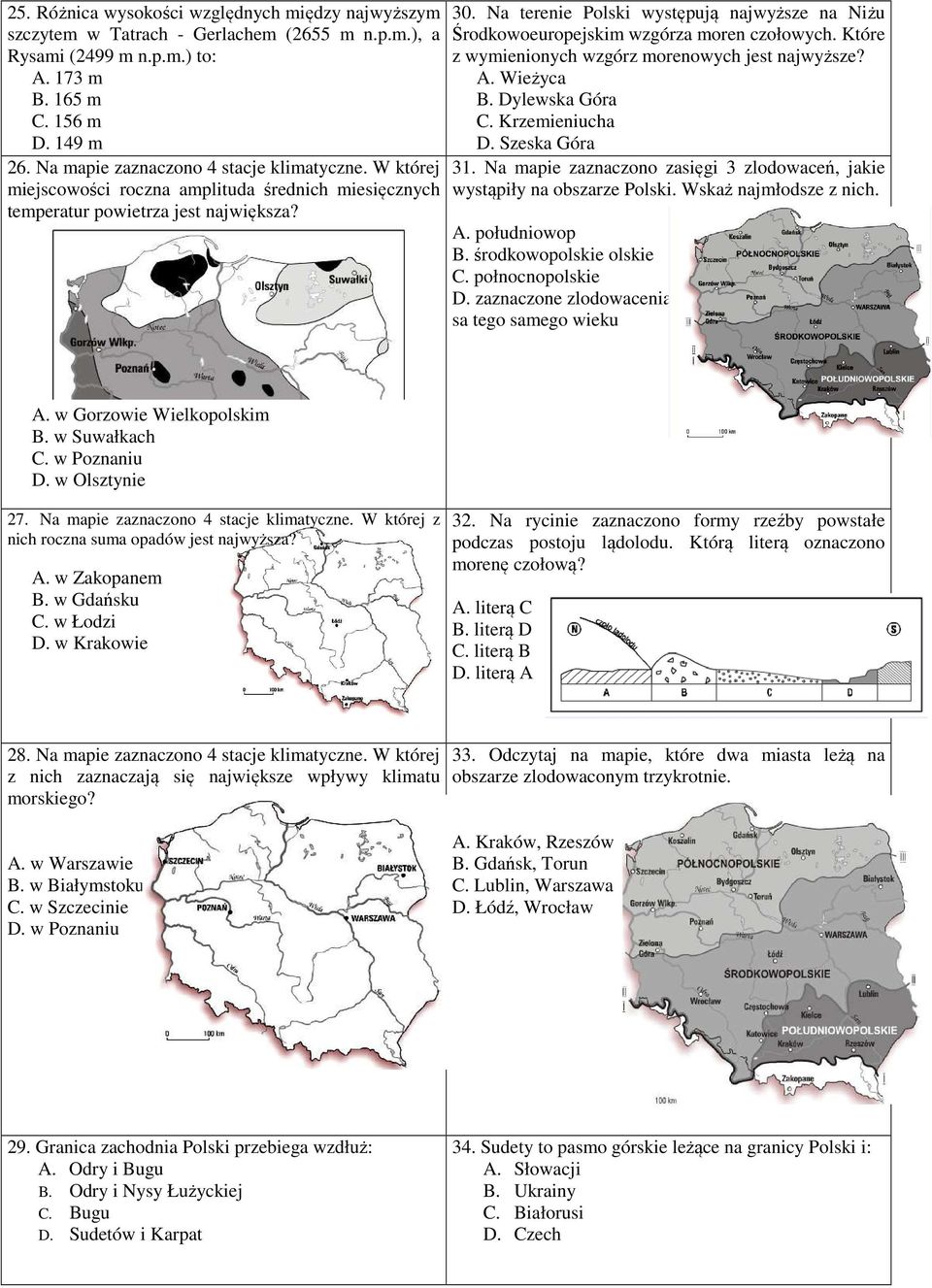 Na terenie Polski występują najwyższe na Niżu Środkowoeuropejskim wzgórza moren czołowych. Które z wymienionych wzgórz morenowych jest najwyższe? A. Wieżyca B. Dylewska Góra C. Krzemieniucha D.