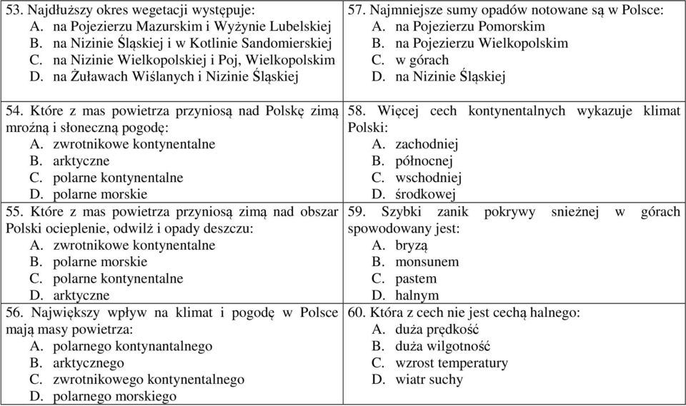 polarne morskie 55. Które z mas powietrza przyniosą zimą nad obszar Polski ocieplenie, odwilż i opady deszczu: A. zwrotnikowe kontynentalne B. polarne morskie C. polarne kontynentalne D. arktyczne 56.