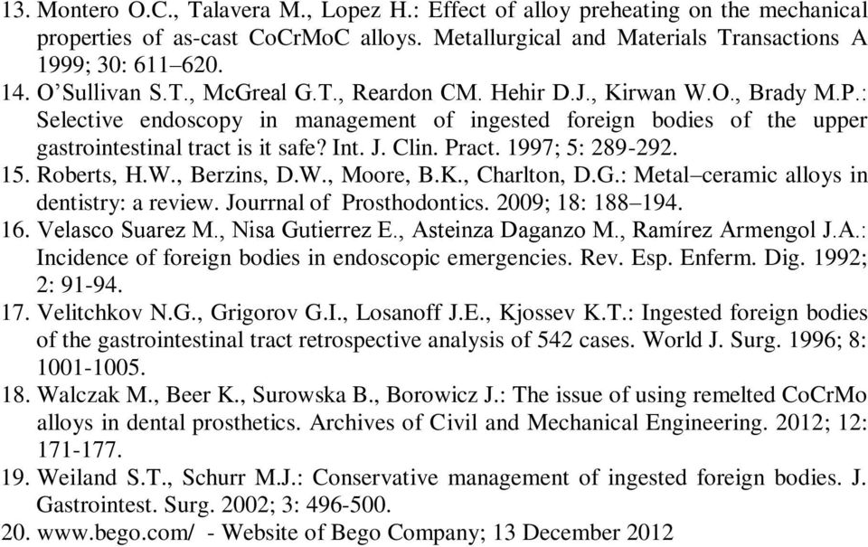 Clin. Pract. 1997; 5: 289-292. 15. Roberts, H.W., Berzins, D.W., Moore, B.K., Charlton, D.G.: Metal ceramic alloys in dentistry: a review. Jourrnal of Prosthodontics. 2009; 18: 188 194. 16.