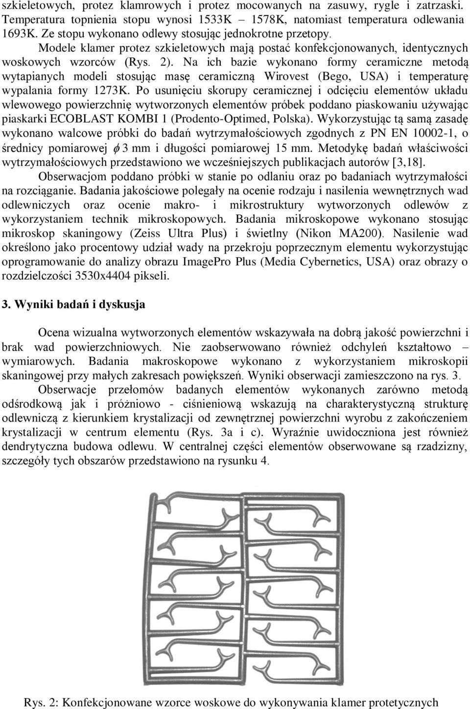 Na ich bazie wykonano formy ceramiczne metodą wytapianych modeli stosując masę ceramiczną Wirovest (Bego, USA) i temperaturę wypalania formy 1273K.