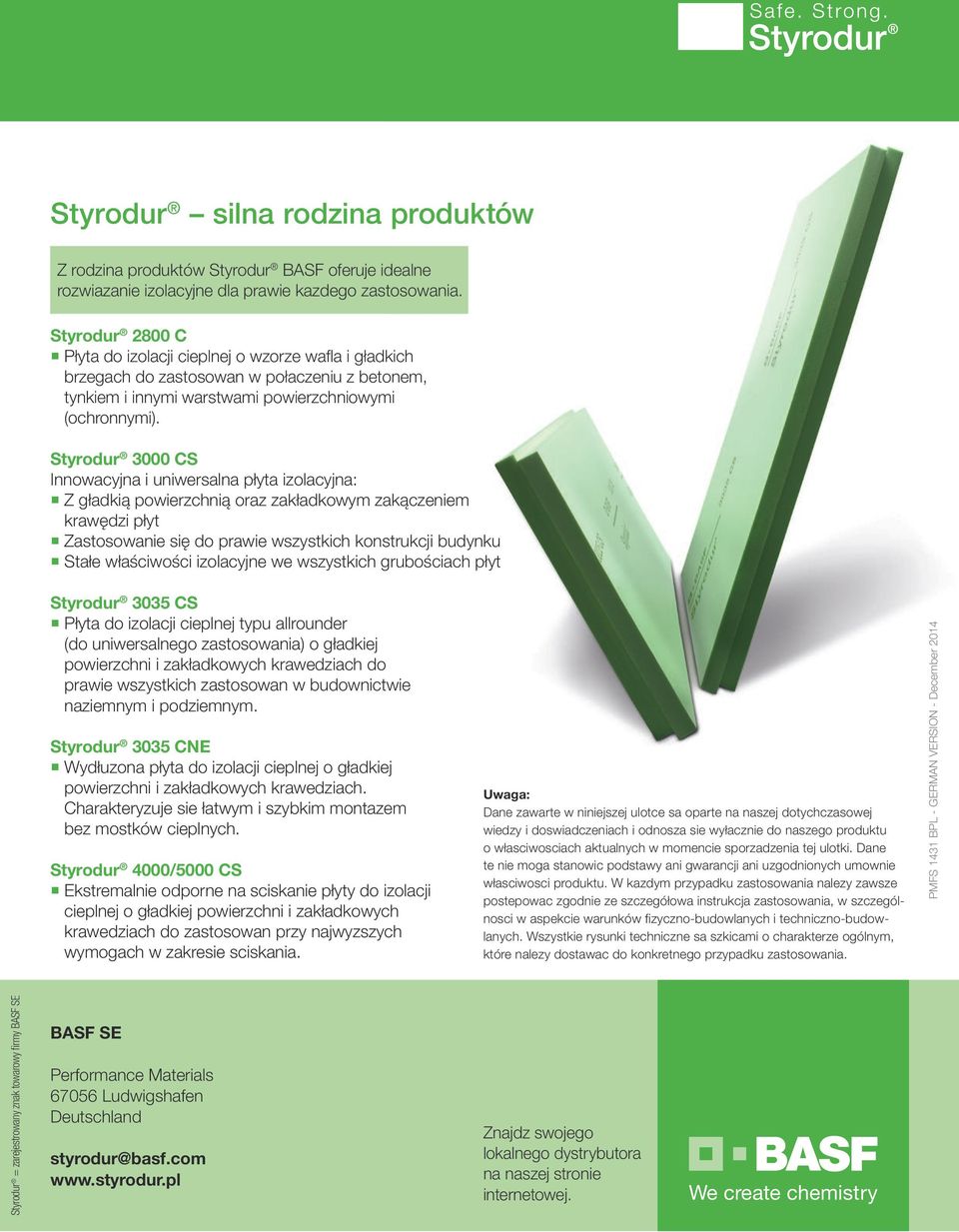 Styrodur 3000 CS Innoacyjna i uniersalna płyta izolacyjna: Z gładkią poierzchnią oraz zakładkoym zakączeniem kraędzi płyt Zastosoanie się do praie szystkich konstrukcji budynku Stałe łaściości
