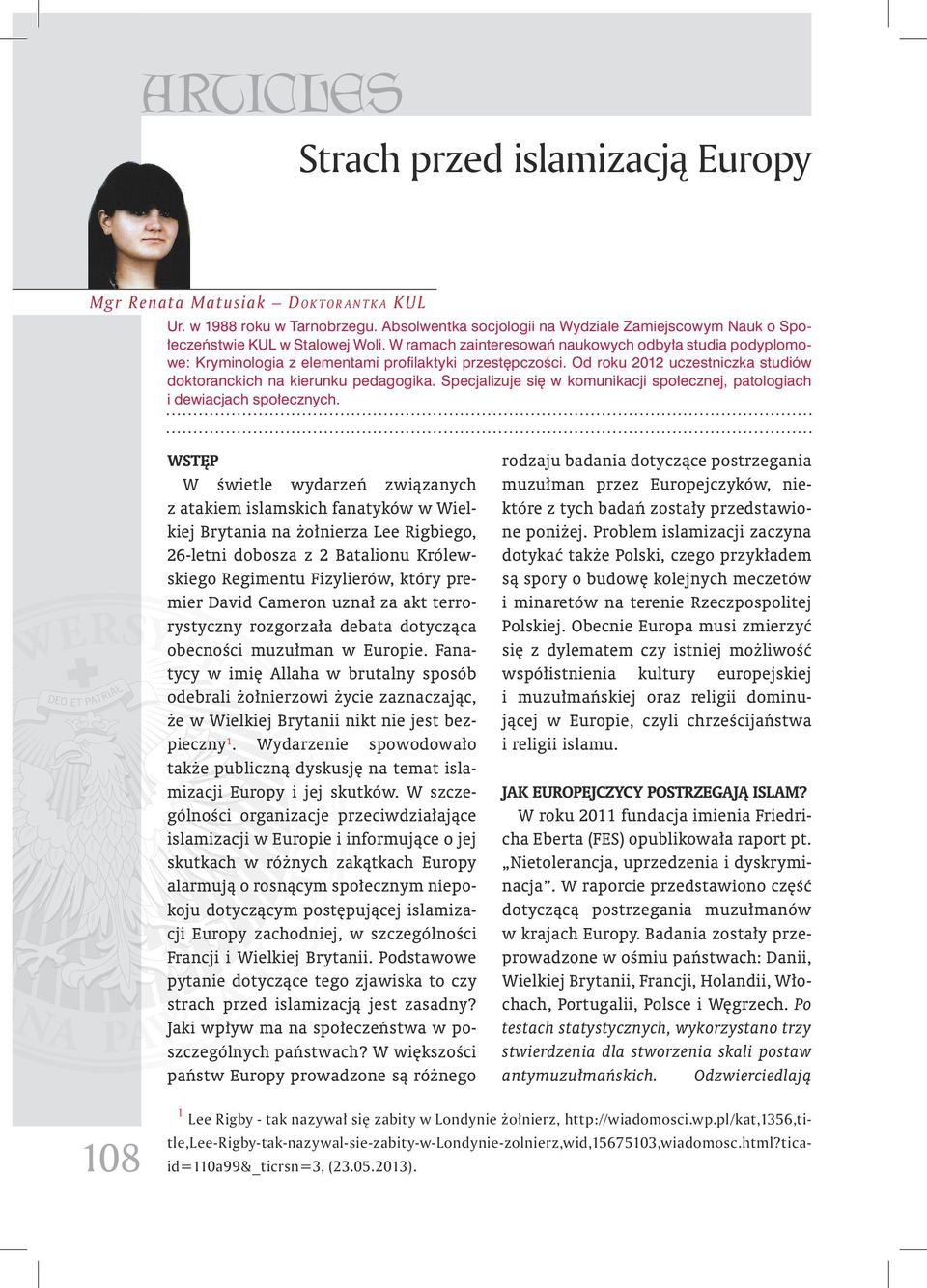 W ramach zainteresowań naukowych odbyła studia podyplomowe: Kryminologia z elementami profilaktyki przestępczości. Od roku 2012 uczestniczka studiów doktoranckich na kierunku pedagogika.