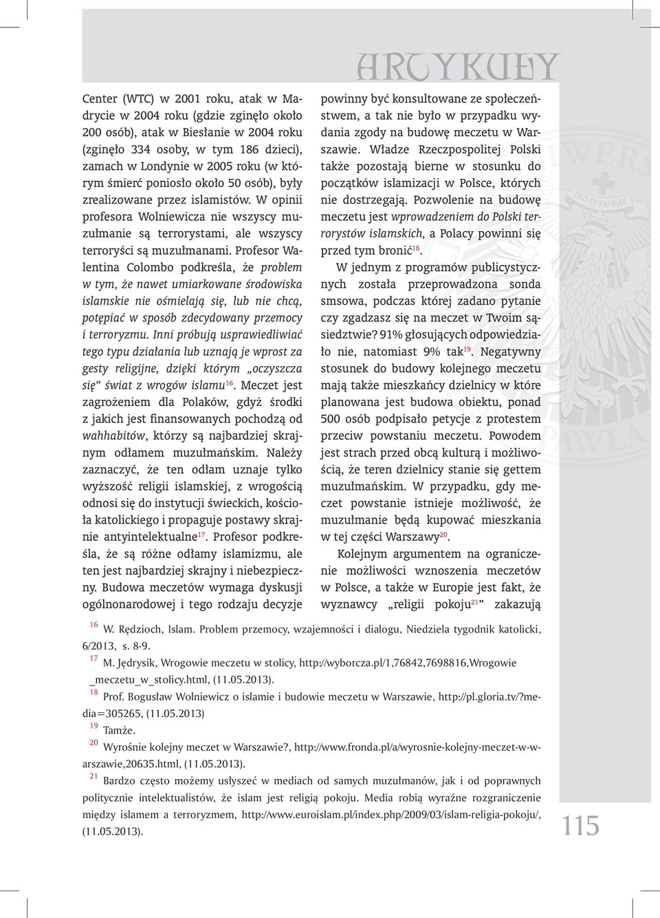 Profesor Walentina Colombo podkreśla, że problem w tym, że nawet umiarkowane środowiska islamskie nie ośmielają się, lub nie chcą, potępiać w sposób zdecydowany przemocy i terroryzmu.