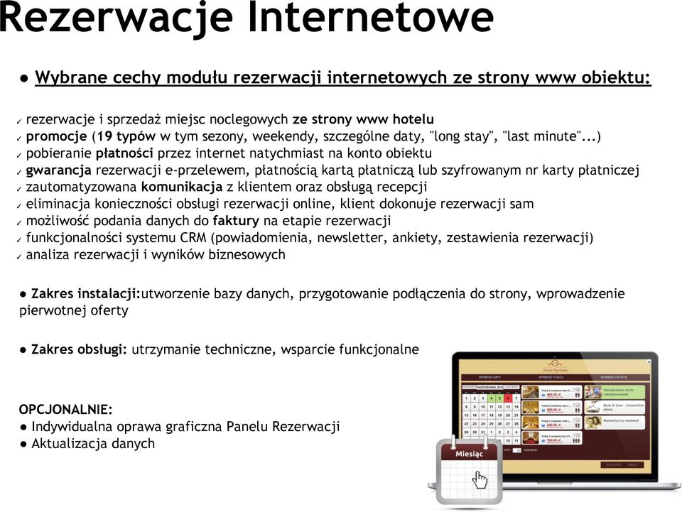 ..) pobieranie płatności przez internet natychmiast na konto obiektu gwarancja rezerwacji e-przelewem, płatnością kartą płatniczą lub szyfrowanym nr karty płatniczej zautomatyzowana komunikacja z