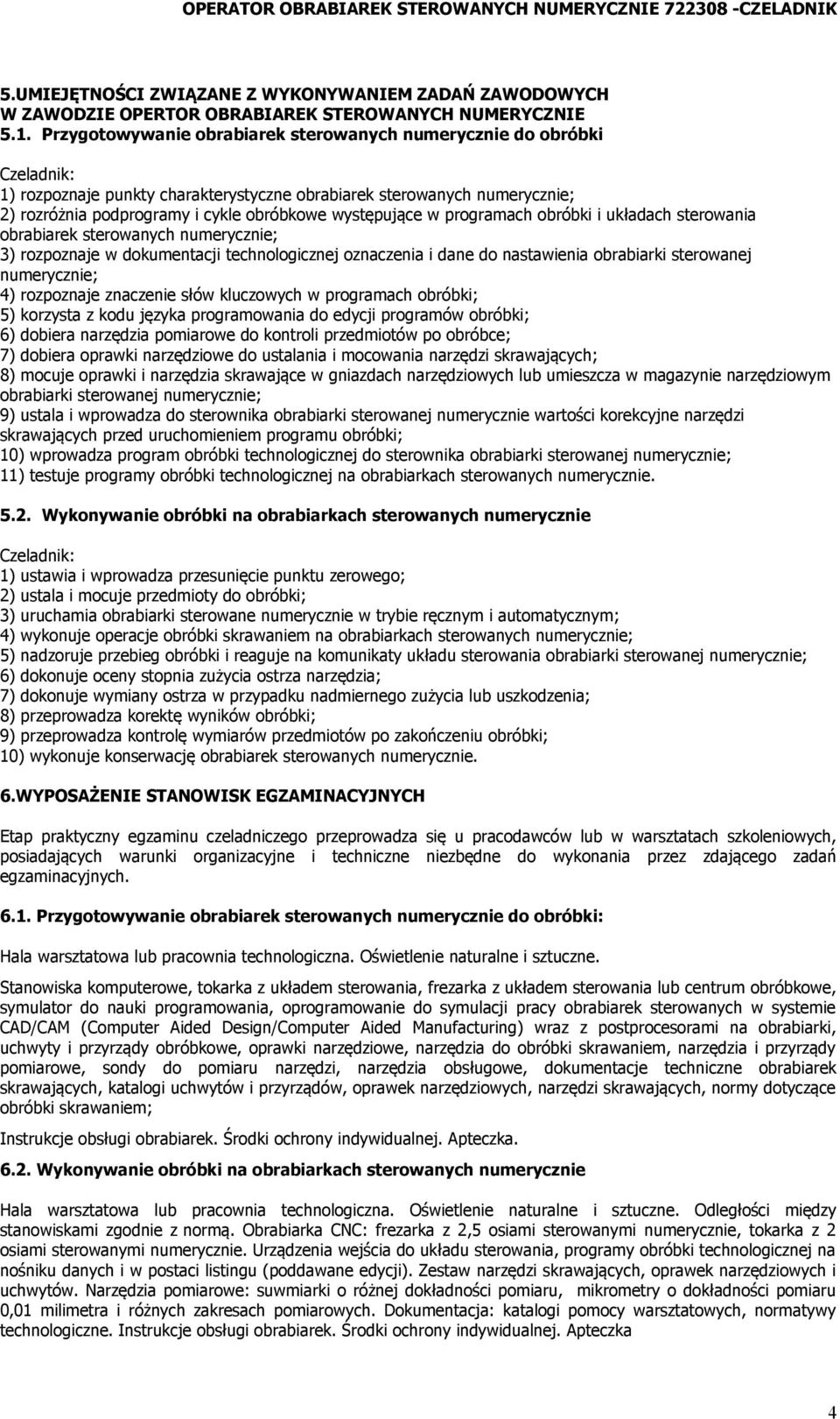 programach obróbki i układach sterowania obrabiarek sterowanych numerycznie; 3) rozpoznaje w dokumentacji technologicznej oznaczenia i dane do nastawienia obrabiarki sterowanej numerycznie; 4)