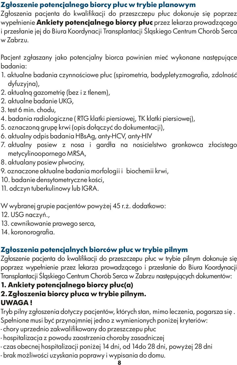 aktualne badania czynnościowe płuc (spirometria, bodypletyzmografia, zdolność dyfuzyjna), 2. aktualną gazometrię (bez i z tlenem), 2. aktualne badanie UKG, 3. test 6 min. chodu, 4.