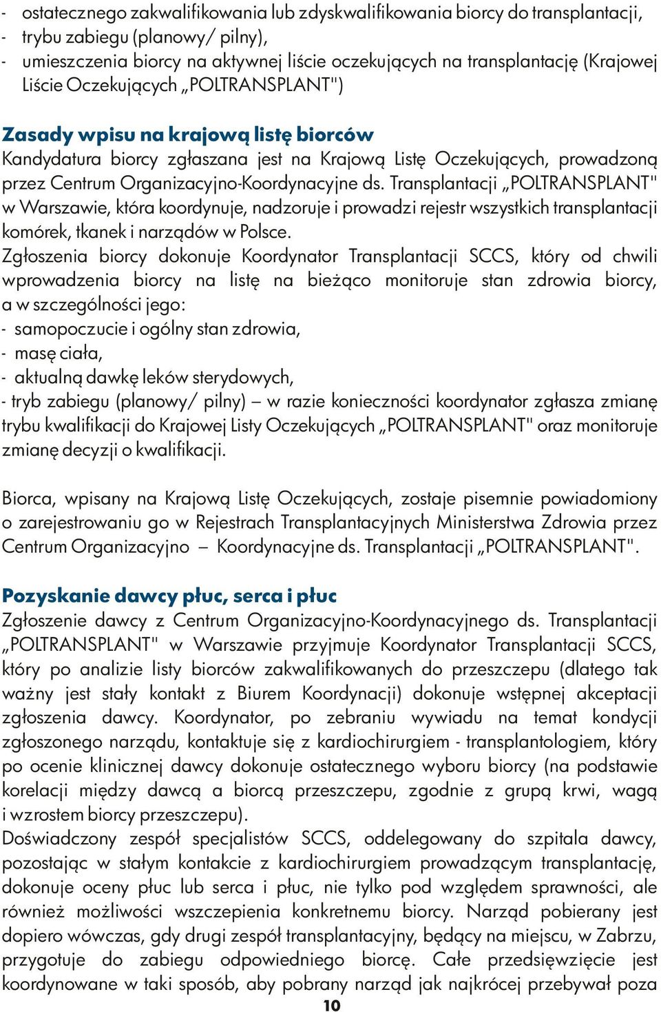 Transplantacji POLTRANSPLANT" w Warszawie, która koordynuje, nadzoruje i prowadzi rejestr wszystkich transplantacji komórek, tkanek i narządów w Polsce.