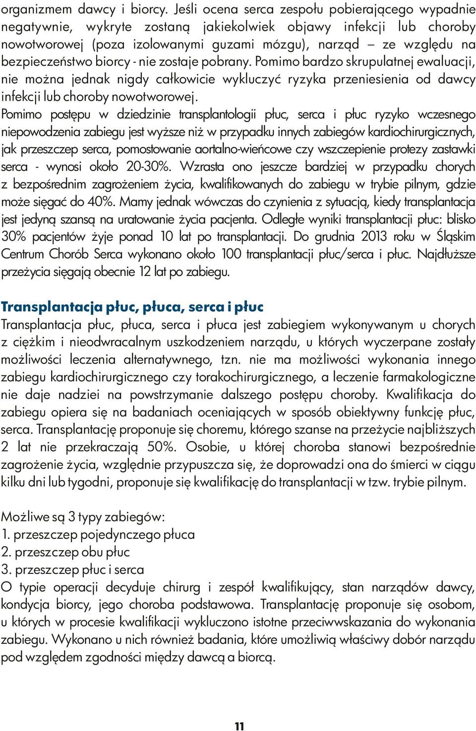biorcy - nie zostaje pobrany. Pomimo bardzo skrupulatnej ewaluacji, nie można jednak nigdy całkowicie wykluczyć ryzyka przeniesienia od dawcy infekcji lub choroby nowotworowej.