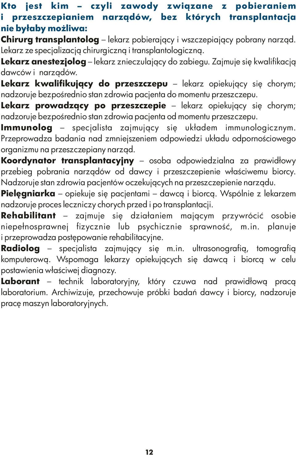 Lekarz kwalifikujący do przeszczepu lekarz opiekujący się chorym; nadzoruje bezpośrednio stan zdrowia pacjenta do momentu przeszczepu.