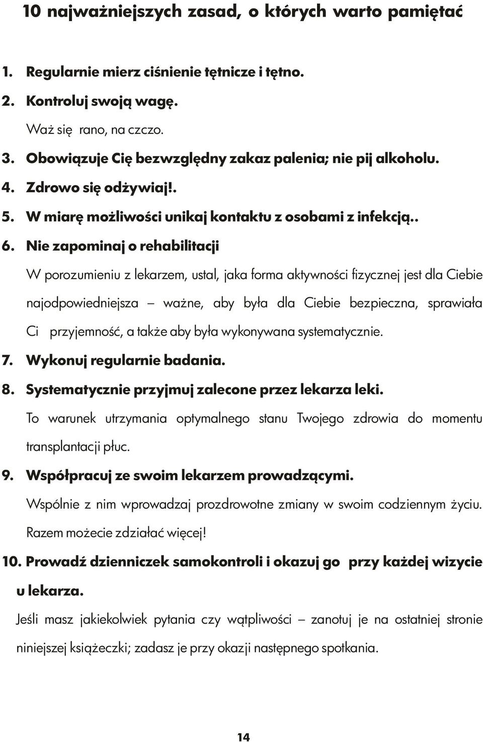 Nie zapominaj o rehabilitacji W porozumieniu z lekarzem, ustal, jaka forma aktywności fizycznej jest dla Ciebie najodpowiedniejsza ważne, aby była dla Ciebie bezpieczna, sprawiała Ci przyjemność, a