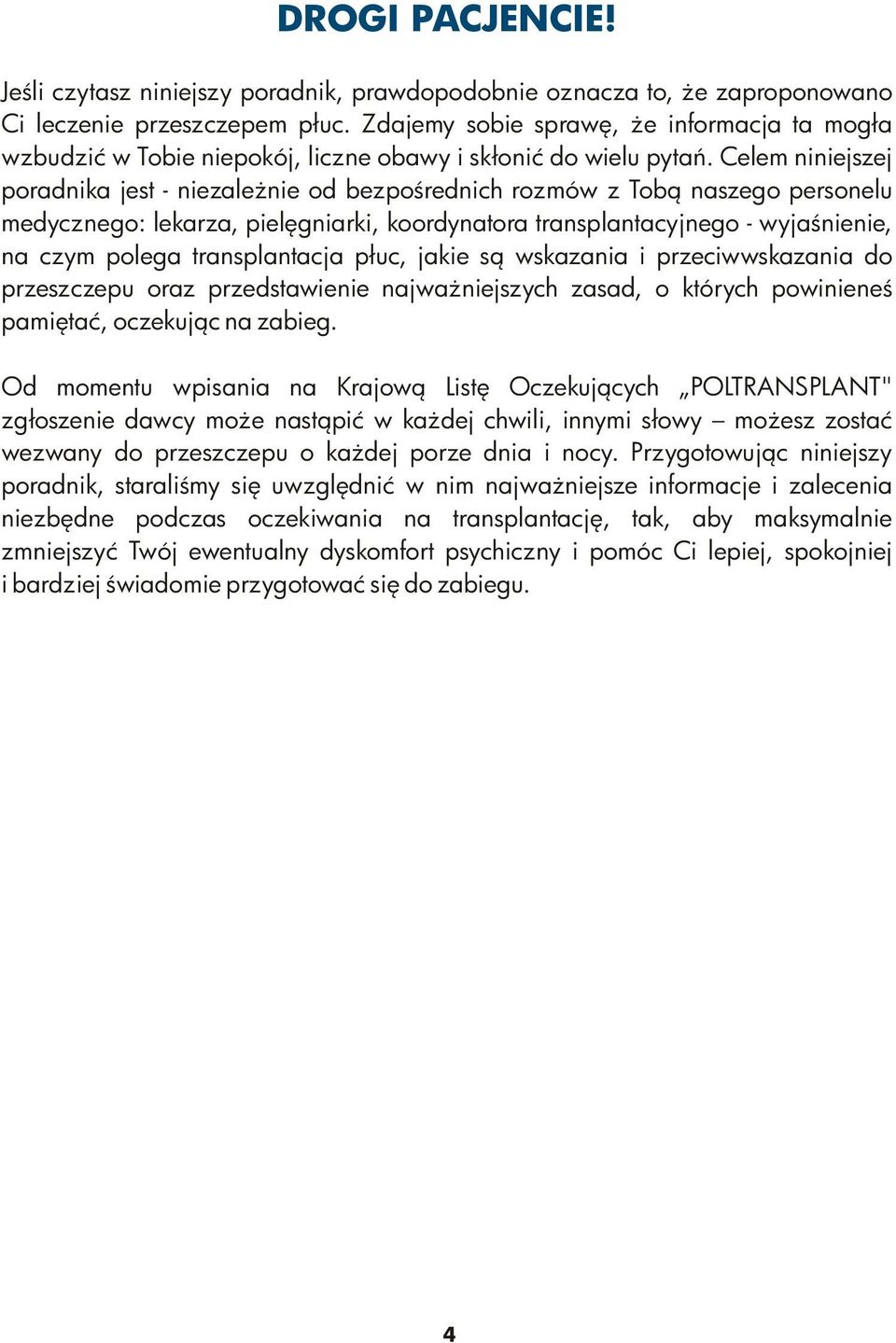 Celem niniejszej poradnika jest - niezależnie od bezpośrednich rozmów z Tobą naszego personelu medycznego: lekarza, pielęgniarki, koordynatora transplantacyjnego - wyjaśnienie, na czym polega