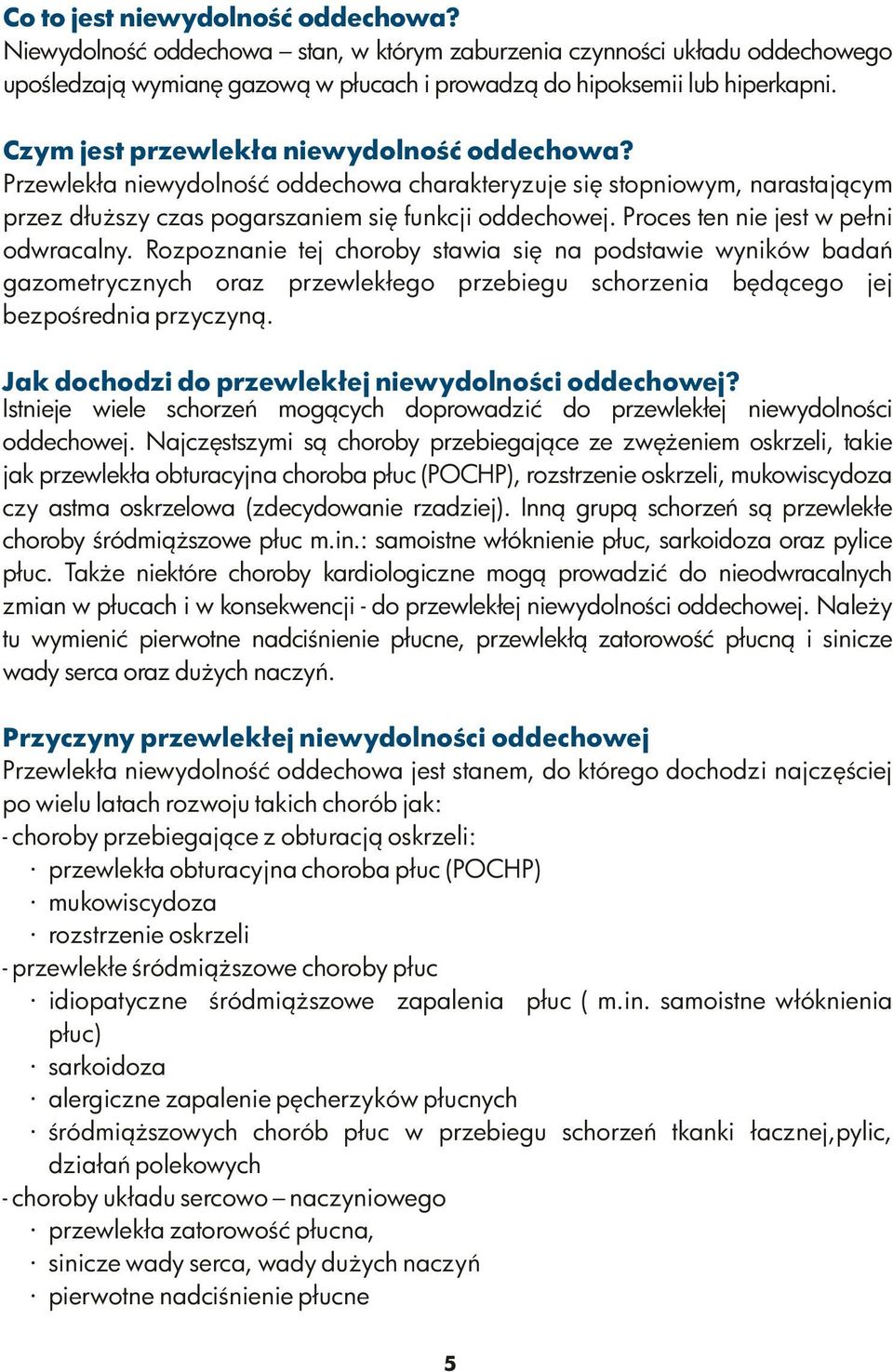 Proces ten nie jest w pełni odwracalny. Rozpoznanie tej choroby stawia się na podstawie wyników badań gazometrycznych oraz przewlekłego przebiegu schorzenia będącego jej bezpośrednia przyczyną.