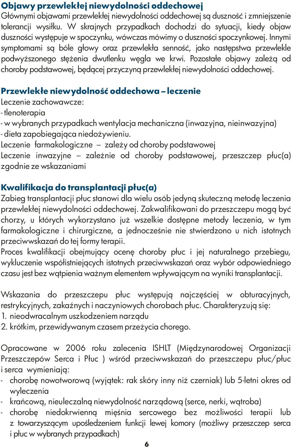 Innymi symptomami są bóle głowy oraz przewlekła senność, jako następstwa przewlekle podwyższonego stężenia dwutlenku węgla we krwi.