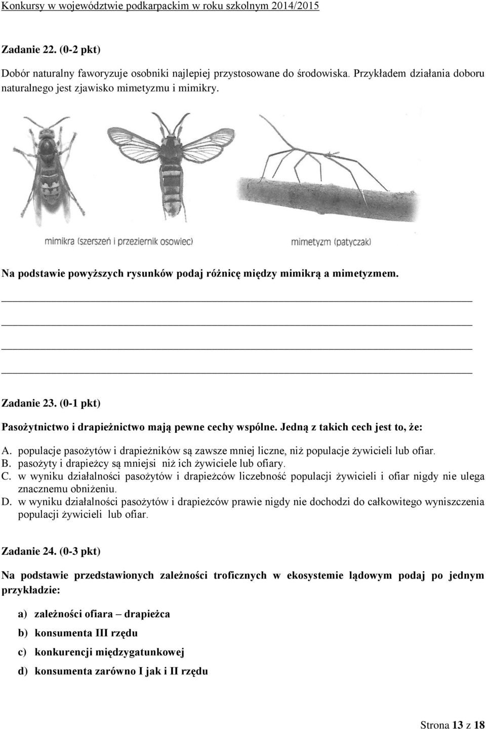 populacje pasożytów i drapieżników są zawsze mniej liczne, niż populacje żywicieli lub ofiar. B. pasożyty i drapieżcy są mniejsi niż ich żywiciele lub ofiary. C.