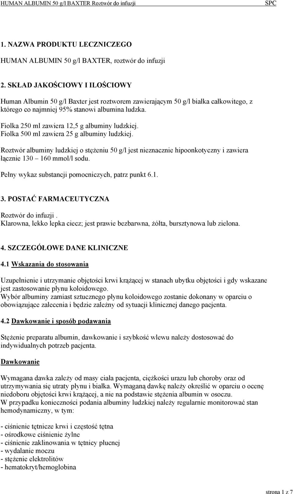 Fiolka 250 ml zawiera 12,5 g albuminy ludzkiej. Fiolka 500 ml zawiera 25 g albuminy ludzkiej.