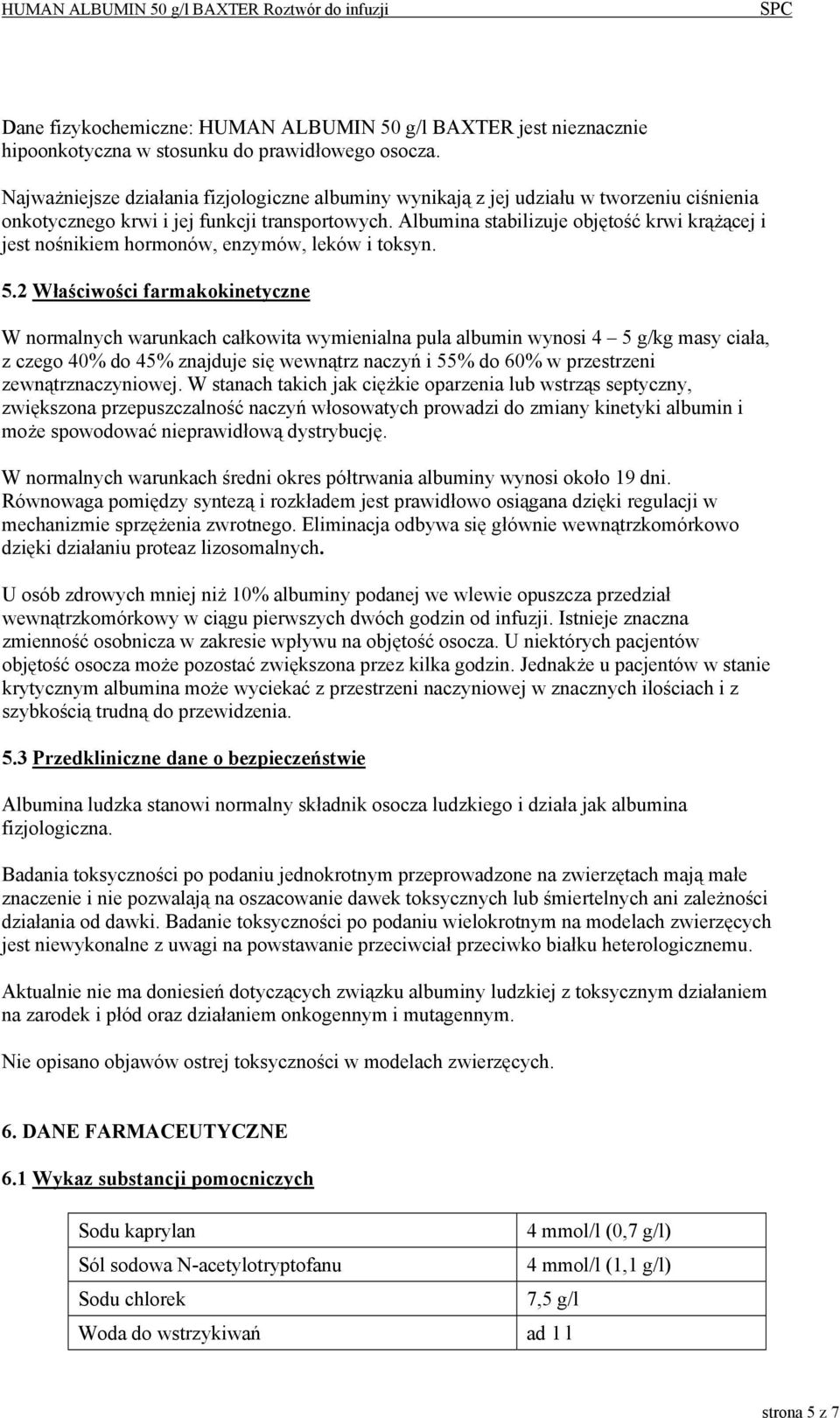 Albumina stabilizuje objętość krwi krążącej i jest nośnikiem hormonów, enzymów, leków i toksyn. 5.