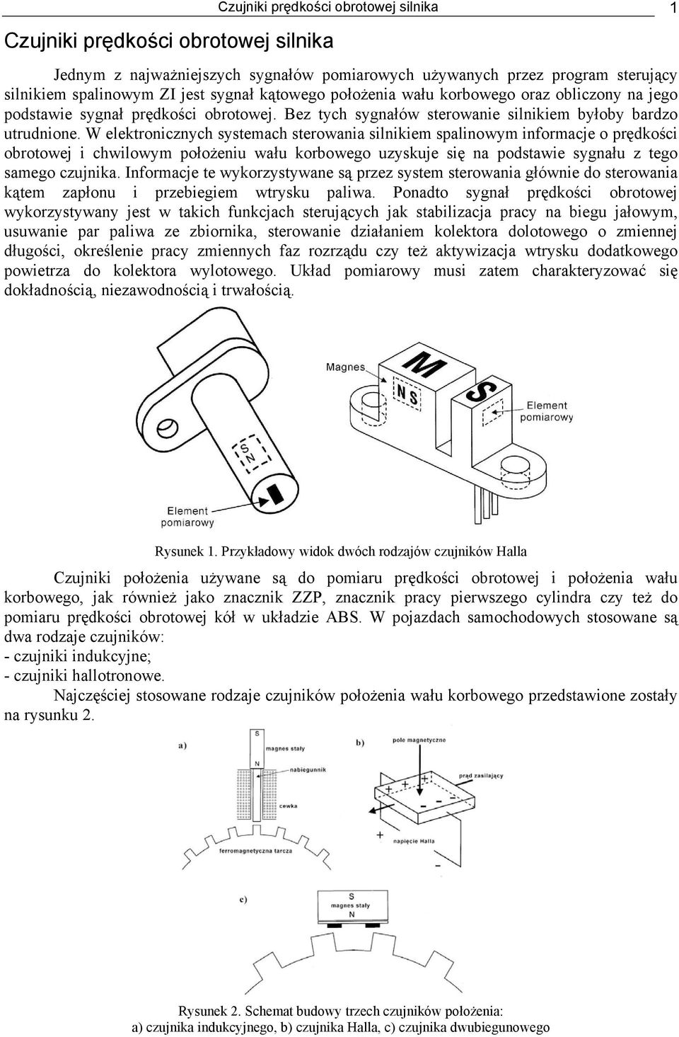 W elektronicznych systemach sterowania silnikiem spalinowym informacje o prędkości obrotowej i chwilowym położeniu wału korbowego uzyskuje się na podstawie sygnału z tego samego czujnika.