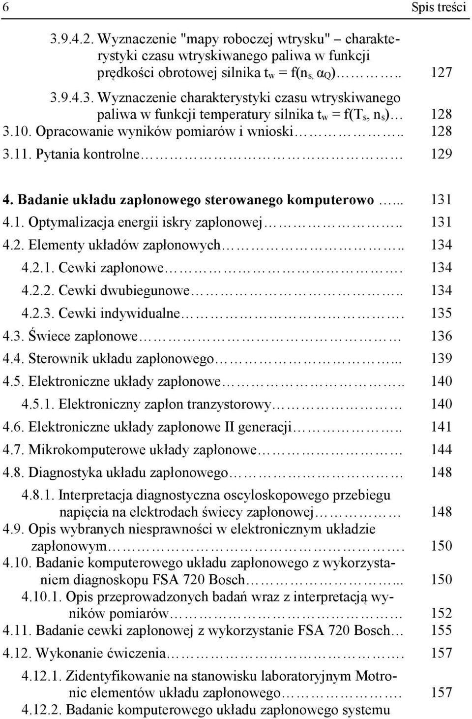 . 134 4.2.1. Cewki zapłonowe. 134 4.2.2. Cewki dwubiegunowe.. 134 4.2.3. Cewki indywidualne. 135 4.3. Świece zapłonowe 136 4.4. Sterownik układu zapłonowego... 139 4.5. Elektroniczne układy zapłonowe.