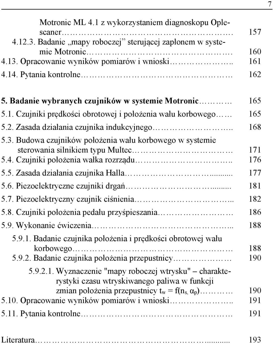 Budowa czujników położenia wału korbowego w systemie sterowania silnikiem typu Multec 171 5.4. Czujniki położenia wałka rozrządu.. 176 5.5. Zasada działania czujnika Halla... 177 5.6. Piezoelektryczne czujniki drgań.