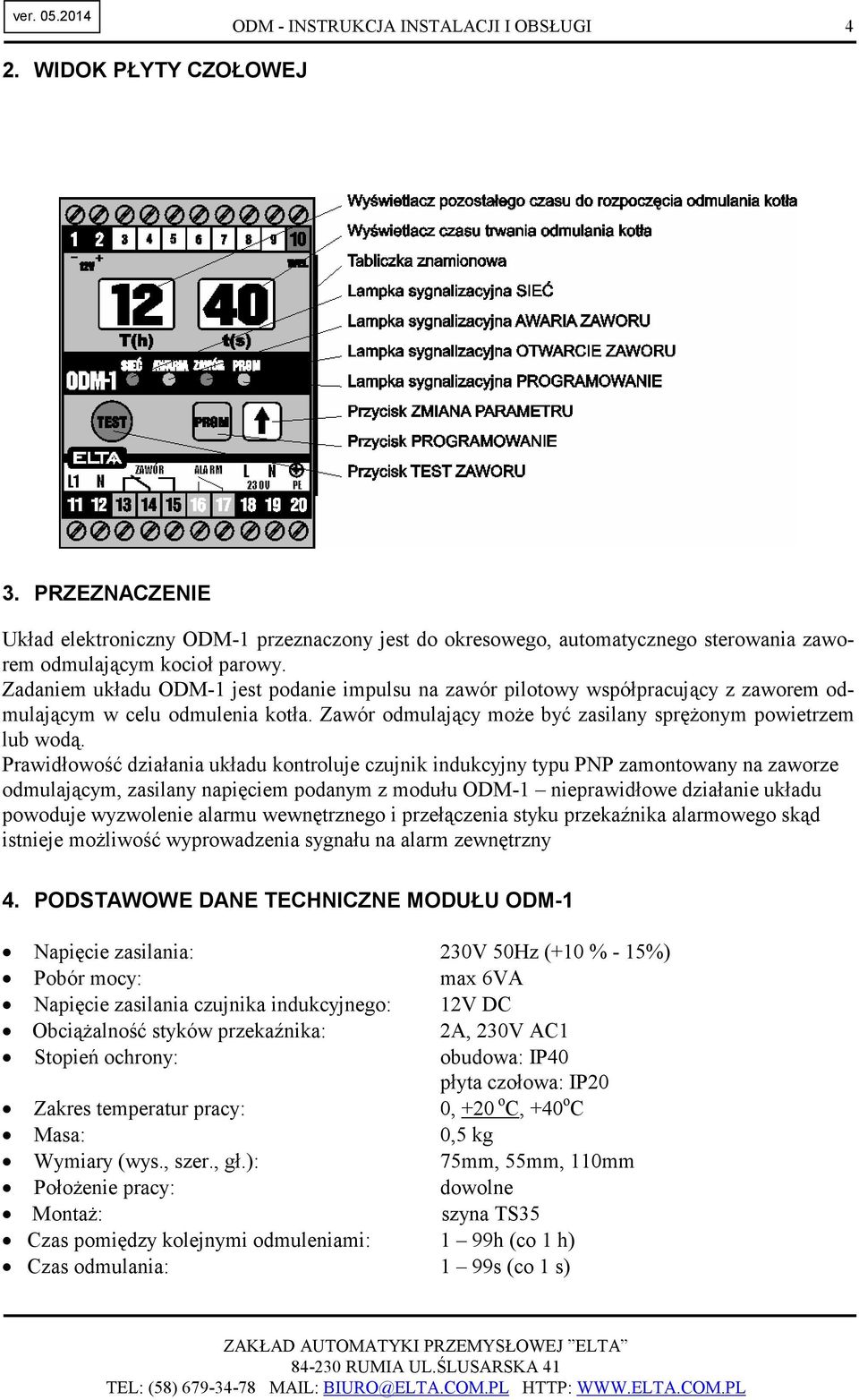 Prawidłowość działania układu kontroluje czujnik indukcyjny typu PNP zamontowany na zaworze odmulającym, zasilany napięciem podanym z modułu ODM-1 nieprawidłowe działanie układu powoduje wyzwolenie
