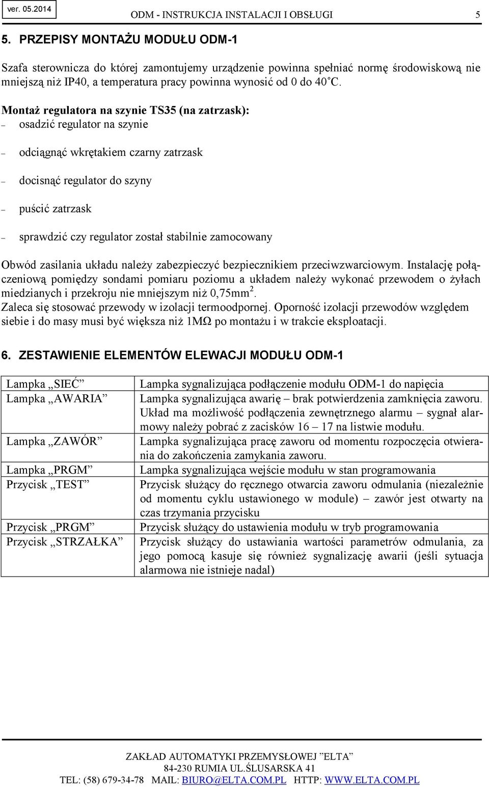MontaŜ regulatora na szynie TS35 (na zatrzask): osadzić regulator na szynie odciągnąć wkrętakiem czarny zatrzask docisnąć regulator do szyny puścić zatrzask sprawdzić czy regulator został stabilnie