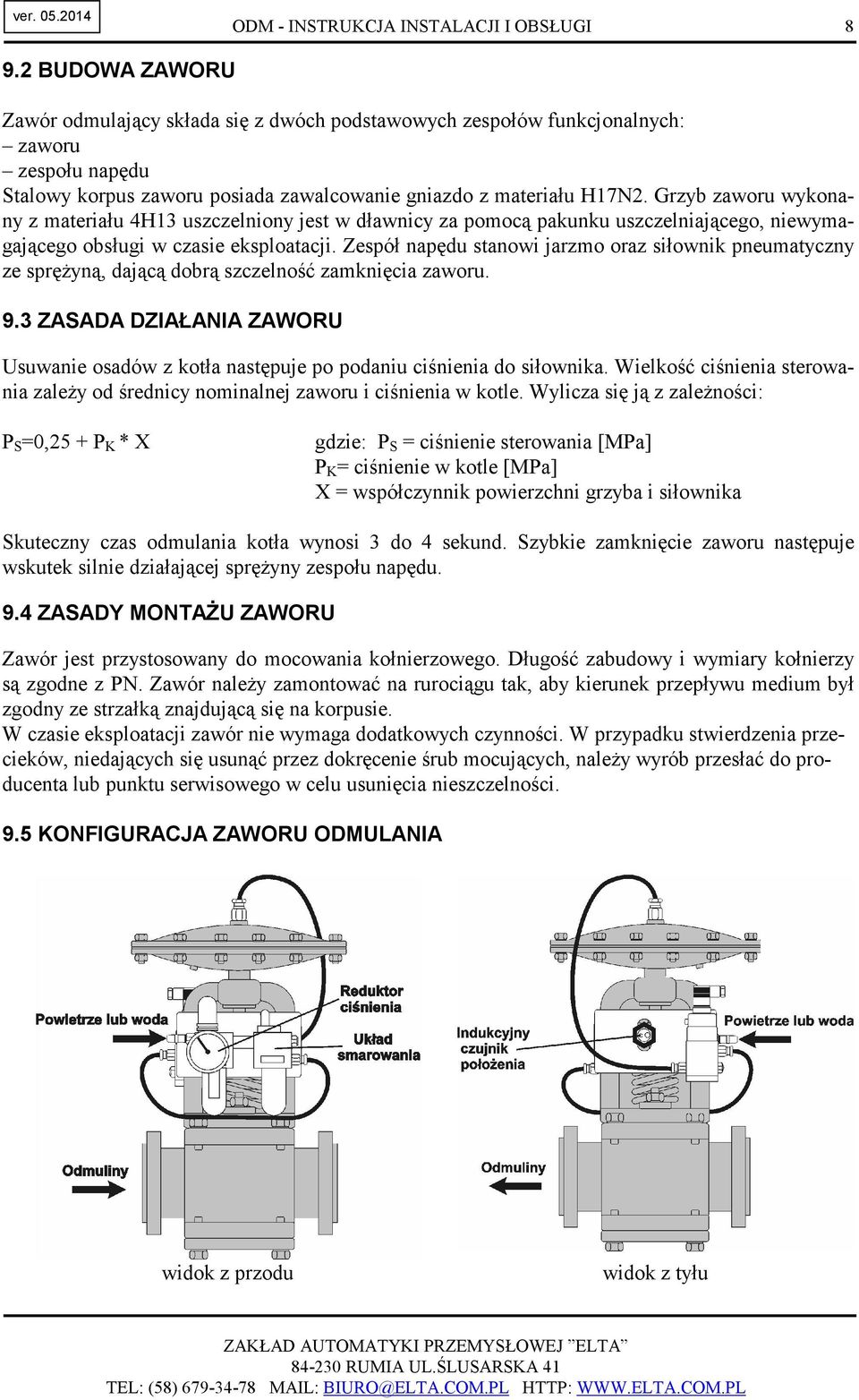 Grzyb zaworu wykonany z materiału 4H13 uszczelniony jest w dławnicy za pomocą pakunku uszczelniającego, niewymagającego obsługi w czasie eksploatacji.