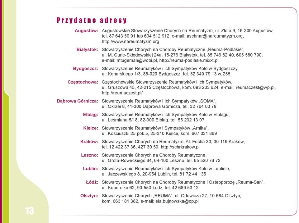 Curie-Skłodowskiej 24a, 15-276 Białystok, tel. 85 746 82 40, 605 580 790, e-mail: mtugeman@wobi.pl, http://reuma-podlasie.mixxt.pl Stowarzyszenie Reumatyków i ich Sympatyków Koło w Bydgoszczy, ul.