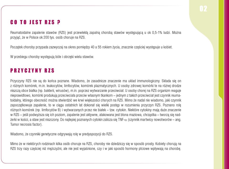 PRZYCZYNY RZS Przyczyny RZS nie są do końca poznane. Wiadomo, że zasadnicze znaczenie ma układ immunologiczny. Składa się on z różnych komórek, m.in. leukocytów, limfocytów, komórek plazmatycznych.