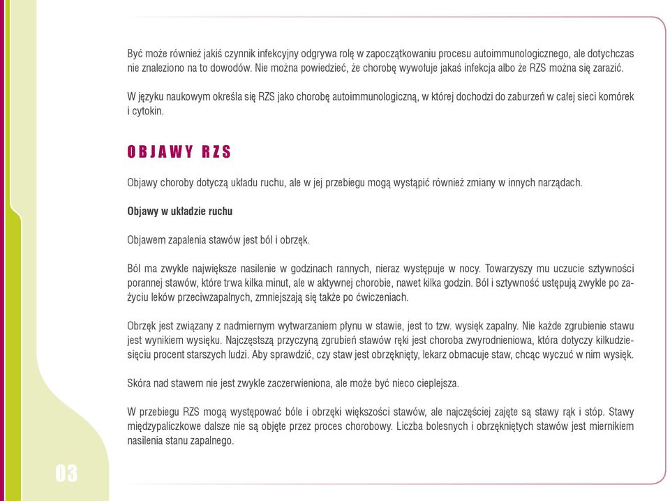 W języku naukowym określa się RZS jako chorobę autoimmunologiczną, w której dochodzi do zaburzeń w całej sieci komórek i cytokin.